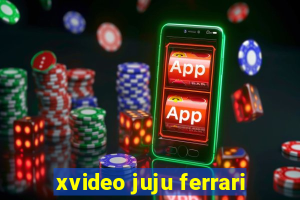 xvideo juju ferrari